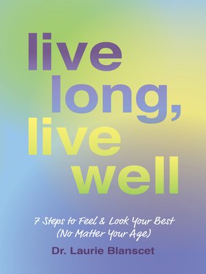 cover image of Live Long, Live Well: 7 Steps to Feel & Look Your Best (No Matter Your Age)